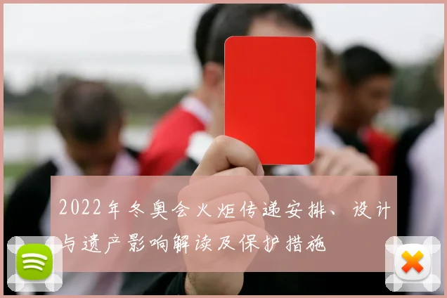 2022年冬奥会火炬传递安排、设计与遗产影响解读及保护措施