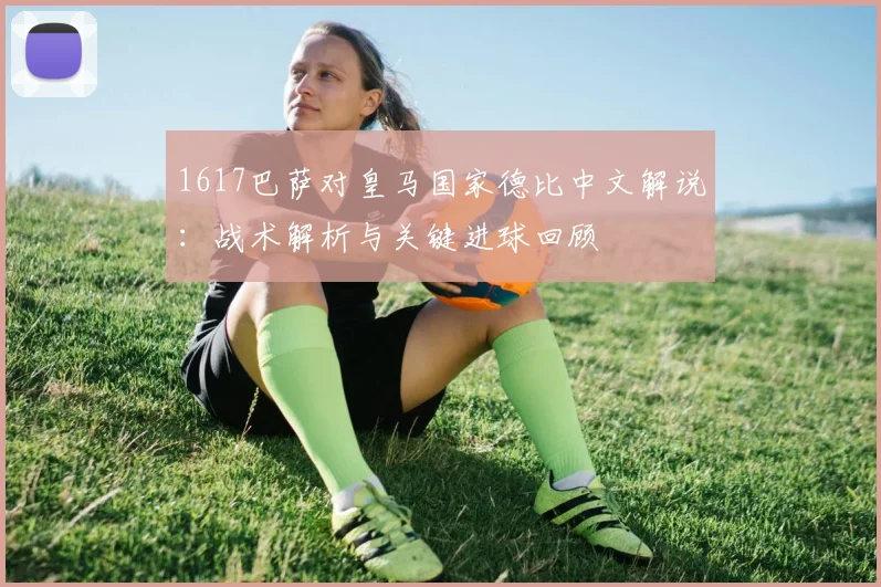 1617巴萨对皇马国家德比中文解说：战术解析与关键进球回顾