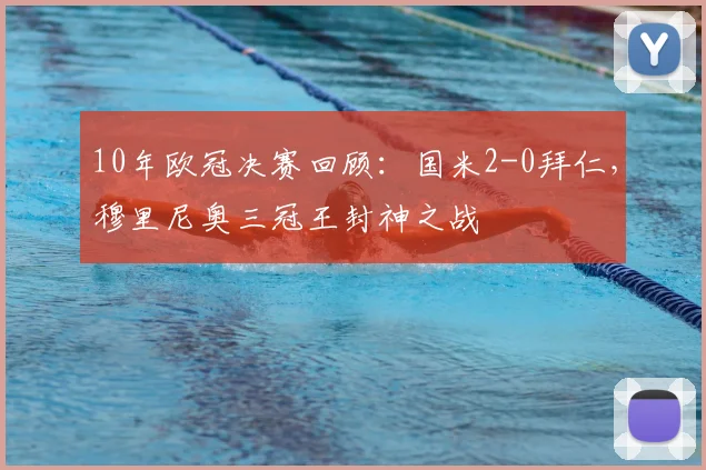 10年欧冠决赛回顾：国米2-0拜仁，穆里尼奥三冠王封神之战