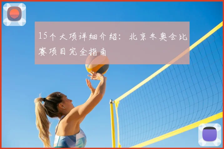 15个大项详细介绍：北京冬奥会比赛项目完全指南