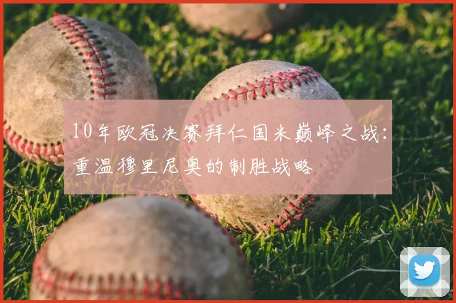10年欧冠决赛拜仁国米巅峰之战：重温穆里尼奥的制胜战略