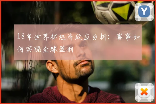 18年世界杯经济效应分析：赛事如何实现全球盈利